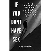 if i don't have sex: the Physical mental and spiritual effects of lack of sex if i don't have sex: the Physical mental and spiritual effects of lack of sex Kindle Paperback