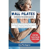 WALL PILATES WORKOUTS FOR WOMEN OVER 60: 45 Low-Impact Exercises to Stay Fit, Improve Your Health, Flexibility, Relieve Pain, Reduce Stiffness & Build Core Strength (The Pilates Exercise Series) WALL PILATES WORKOUTS FOR WOMEN OVER 60: 45 Low-Impact Exercises to Stay Fit, Improve Your Health, Flexibility, Relieve Pain, Reduce Stiffness & Build Core Strength (The Pilates Exercise Series) Paperback Kindle