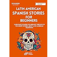 Latin American Spanish Stories for Beginners: Learn Basic Spanish Vocabulary through 20 Fun Short Stories about Latin American Traditions (Spanish Edition) Latin American Spanish Stories for Beginners: Learn Basic Spanish Vocabulary through 20 Fun Short Stories about Latin American Traditions (Spanish Edition) Paperback Kindle