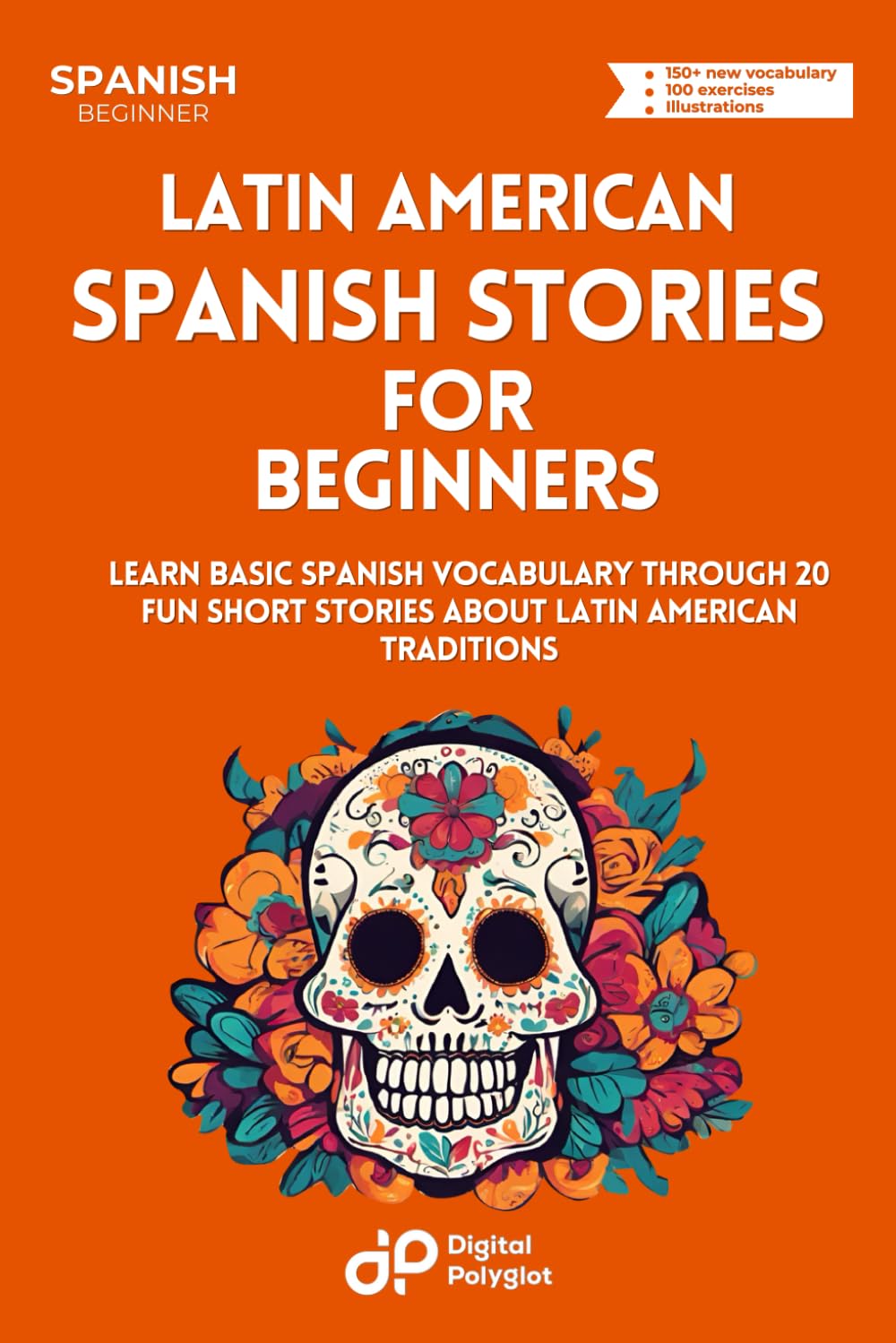 Latin American Spanish Stories for Beginners: Learn Basic Spanish Vocabulary through 20 Fun Short Stories about Latin American Traditions (Spanish Edition)