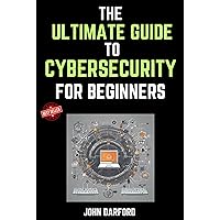 The Ultimate Guide to Cybersecurity for Beginners The Ultimate Guide to Cybersecurity for Beginners Kindle Hardcover