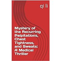 Mystery of the Recurring Palpitations, Chest Tightness, and Sweats: A Medical Thriller (In the Midst of Rescue: Countdown to Saving Lives Book 26) Mystery of the Recurring Palpitations, Chest Tightness, and Sweats: A Medical Thriller (In the Midst of Rescue: Countdown to Saving Lives Book 26) Kindle Paperback