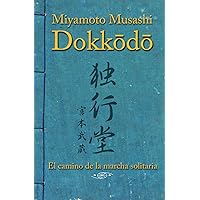 Dokkodo. El camino de la marcha solitaria: Descubre la autodisciplina y el dominio personal a través de la sabiduría ancestral de los samuráis. (Spanish Edition) Dokkodo. El camino de la marcha solitaria: Descubre la autodisciplina y el dominio personal a través de la sabiduría ancestral de los samuráis. (Spanish Edition) Paperback