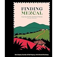 Finding Mezcal: A Journey into the Liquid Soul of Mexico, with 40 Cocktails Finding Mezcal: A Journey into the Liquid Soul of Mexico, with 40 Cocktails Hardcover Kindle