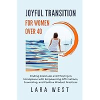 Joyful Transition For Women Over 40: Finding Gratitude and Thriving in Menopause with Empowering Affirmations, Journaling, and Positive Mindset Practices (Radiant Wellness for Women Over 40)