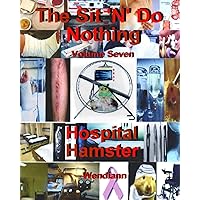 The Hospital Hamster Workbook-Volume Seven: The Hospital-Recuperating Hamster Workbook (The Sit 'N' Do Nothing Workbook Series) The Hospital Hamster Workbook-Volume Seven: The Hospital-Recuperating Hamster Workbook (The Sit 'N' Do Nothing Workbook Series) Paperback