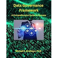 Data Governance Framework. A Comprehensive Guide to Success.