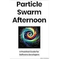 Particle Swarm Afternoon: A Practical Guide for Software Developers (Algorithm Afternoon) Particle Swarm Afternoon: A Practical Guide for Software Developers (Algorithm Afternoon) Kindle