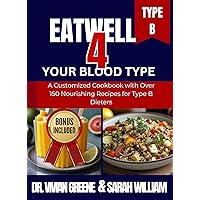 Eat Well 4 Your Blood Type: A Customized Cookbook with Over 150 Nourishing Recipes for Type B Dieters (Blood Types Cookbook Series) Eat Well 4 Your Blood Type: A Customized Cookbook with Over 150 Nourishing Recipes for Type B Dieters (Blood Types Cookbook Series) Kindle Hardcover Paperback