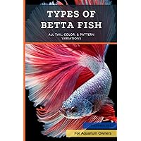Types Of Betta Fish: All Tail, Color, & Pattern Variations Types Of Betta Fish: All Tail, Color, & Pattern Variations Paperback Kindle