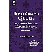 How to Greet the Queen: and Other Questions of Modern Etiquette (National Trust History & Heritage) How to Greet the Queen: and Other Questions of Modern Etiquette (National Trust History & Heritage) Kindle Hardcover