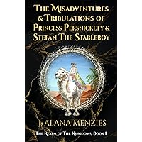 The Misadventures and Tribulations of Princess Persnickety and Stefan the Stableboy (The Realm of the Kingdoms)