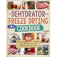 The Dehydrator + Freeze Drying Cookbook: [2 in 1] 1800+ Days of Homemade Recipes to Preserve Fruit, Vegetables, Fish, Meat, Mushrooms, and More for Years