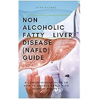 Non Alcoholic Fatty Liver Disease (NAFLD) Guide: A Comprehensive Book On How To Manage NAFLD With Over 30 Recipes Non Alcoholic Fatty Liver Disease (NAFLD) Guide: A Comprehensive Book On How To Manage NAFLD With Over 30 Recipes Kindle Paperback