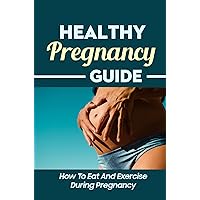 Healthy Pregnancy Guide: How To Eat And Exercise During Pregnancy