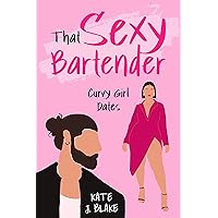 That Sexy Bartender: A Smutty Romantic Comedy Novella (Curvy Girl Dates) That Sexy Bartender: A Smutty Romantic Comedy Novella (Curvy Girl Dates) Kindle