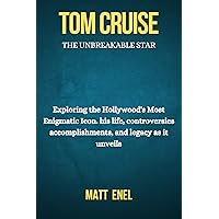 TOM CRUISE: Exploring the Hollywood's Most Enigmatic Icon. his life, controversies accomplishments, and legacy as it unveils TOM CRUISE: Exploring the Hollywood's Most Enigmatic Icon. his life, controversies accomplishments, and legacy as it unveils Kindle Paperback