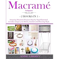Macrame for Beginners - 2 BOOKS IN 1-: Amazing Macrame Projects Step by Step Illustrated to make Unique your Home, Garden and Dressing Style (Macrame Projects Collection)