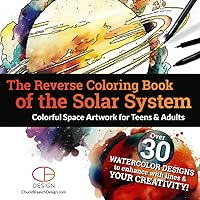 The Reverse Coloring Book of The Solar System - Colorful Space Artwork for Teens & Adults: Vibrant Watercolor Art of the Sun & Planets to Outline & Doodle | Relaxation & Stress Relief
