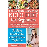 The Complete Guide to the Ketogenic Diet for Beginners: Useful Tips and 90 Great Low-Carbohydrate Recipes for Health and Weight Loss (why does intermittent fasting work, what is keto, low carb, keto) The Complete Guide to the Ketogenic Diet for Beginners: Useful Tips and 90 Great Low-Carbohydrate Recipes for Health and Weight Loss (why does intermittent fasting work, what is keto, low carb, keto) Paperback