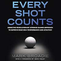 Every Shot Counts: Using the Revolutionary Strokes Gained Approach to Improve Your Golf Performance and Strategy Every Shot Counts: Using the Revolutionary Strokes Gained Approach to Improve Your Golf Performance and Strategy Audible Audiobook Hardcover Kindle Audio CD