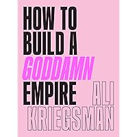 How to Build a Goddamn Empire: Advice on Creating Your Brand with High-Tech Smarts, Elbow Grease, Infinite Hustle, and a Whole Lotta Heart How to Build a Goddamn Empire: Advice on Creating Your Brand with High-Tech Smarts, Elbow Grease, Infinite Hustle, and a Whole Lotta Heart Hardcover Audible Audiobook Kindle