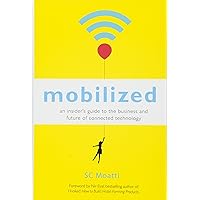 Mobilized: An Insider's Guide to the Business and Future of Connected Technology Mobilized: An Insider's Guide to the Business and Future of Connected Technology Kindle Audible Audiobook Hardcover Paperback Audio CD