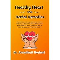 Healthy Heart With Herbal Remedies: Prevent Blood Cholesterol, Palpitations, Blood Pressure, Atherosclerosis &Other Heart Ailments with Natural remedies, ... (NATURAL MEDICINE AND ALTERNATIVE HEALING) Healthy Heart With Herbal Remedies: Prevent Blood Cholesterol, Palpitations, Blood Pressure, Atherosclerosis &Other Heart Ailments with Natural remedies, ... (NATURAL MEDICINE AND ALTERNATIVE HEALING) Kindle Paperback