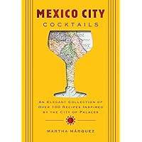 Mexico City Cocktails: An Elegant Collection of Over 100 Recipes Inspired by the City of Palaces Mexico City Cocktails: An Elegant Collection of Over 100 Recipes Inspired by the City of Palaces Hardcover Kindle