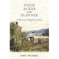 Four Acres under Slavnik: A Slovenian Migration Story Four Acres under Slavnik: A Slovenian Migration Story Paperback Kindle