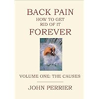 Back Pain: How to Get Rid of It Forever (Volume 1: The Causes) Back Pain: How to Get Rid of It Forever (Volume 1: The Causes) Kindle