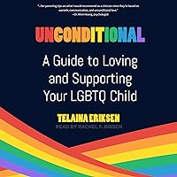 Unconditional: A Guide to Loving and Supporting Your LGBTQ Child Unconditional: A Guide to Loving and Supporting Your LGBTQ Child Audible Audiobook Paperback Kindle Audio CD