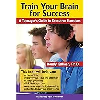 Train Your Brain for Success: A Teenager's Guide to Executive Functions Train Your Brain for Success: A Teenager's Guide to Executive Functions Paperback Kindle