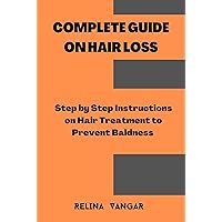 COMPLETE GUIDE ON HAIR LOSS: Step by Step Instructions on Hair Treatment to Prevent Baldness COMPLETE GUIDE ON HAIR LOSS: Step by Step Instructions on Hair Treatment to Prevent Baldness Kindle Paperback