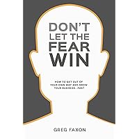 Don't Let The Fear Win: How To Get Out Of Your Own Way And Grow Your Business...Fast Don't Let The Fear Win: How To Get Out Of Your Own Way And Grow Your Business...Fast Kindle Audible Audiobook Paperback
