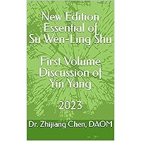 New Edition Essential of Su Wen-Ling Shu First Volume: Discussion of Yin Yang 新编素问灵枢精要-第一册: 论阴阳: 2023 New Edition Essential of Su Wen-Ling Shu First Volume: Discussion of Yin Yang 新编素问灵枢精要-第一册: 论阴阳: 2023 Kindle Paperback