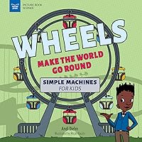 Wheels Make the World Go Round: Simple Machines for Kids Wheels Make the World Go Round: Simple Machines for Kids Paperback Kindle Hardcover