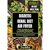Diabetic Renal Diet Air Fryer Cookbook: The Comprehensive Guide to Easy, Quick and Flavorful Low Potassium and Low Carb Kidney-Friendly Recipes to ... Disease (HEALTHY RENAL DIET NUTRITION) Diabetic Renal Diet Air Fryer Cookbook: The Comprehensive Guide to Easy, Quick and Flavorful Low Potassium and Low Carb Kidney-Friendly Recipes to ... Disease (HEALTHY RENAL DIET NUTRITION) Paperback Kindle