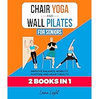 Chair Yoga & Wall Pilates For Seniors (2 Books in 1): Improve Balance, Mobility, Posture And Heart Health (Fun & Fit) Chair Yoga & Wall Pilates For Seniors (2 Books in 1): Improve Balance, Mobility, Posture And Heart Health (Fun & Fit) Kindle Paperback Hardcover