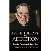 Divine Therapy and Addiction: Centering Prayer and the Twelve Steps Divine Therapy and Addiction: Centering Prayer and the Twelve Steps Paperback Audible Audiobook Kindle