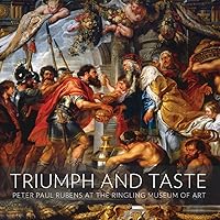 Triumph and Taste: Peter Paul Rubens at the Ringling Museum of Art Triumph and Taste: Peter Paul Rubens at the Ringling Museum of Art Paperback