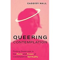 Queering Contemplation: Finding Queerness in the Roots and Future of Contemplative Spirituality Queering Contemplation: Finding Queerness in the Roots and Future of Contemplative Spirituality Hardcover Kindle