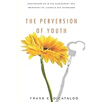 The Perversion of Youth: Controversies in the Assessment and Treatment of Juvenile Sex Offenders (Psychology and Crime Book 3) The Perversion of Youth: Controversies in the Assessment and Treatment of Juvenile Sex Offenders (Psychology and Crime Book 3) Kindle Paperback Hardcover