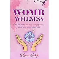 Womb Wellness: How to Attain a Healthy Womb, Enhance Fertility, and Achieve Hormone Balance in 30 Days, Even If You're Juggling Multiple Roles! (Sacred Feminine Series Book 2) Womb Wellness: How to Attain a Healthy Womb, Enhance Fertility, and Achieve Hormone Balance in 30 Days, Even If You're Juggling Multiple Roles! (Sacred Feminine Series Book 2) Kindle Paperback