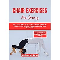 CHAIR EXERCISES FOR SENIORS: The Ultimate Chair Workouts Guide for Older Adults to Improve Balance, Enhance Strength, Flexibility, and Joint Health (Fit & Happy) CHAIR EXERCISES FOR SENIORS: The Ultimate Chair Workouts Guide for Older Adults to Improve Balance, Enhance Strength, Flexibility, and Joint Health (Fit & Happy) Kindle Hardcover Paperback