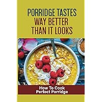 Porridge Tastes Way Better Than It Looks: How To Cook Perfect Porridge