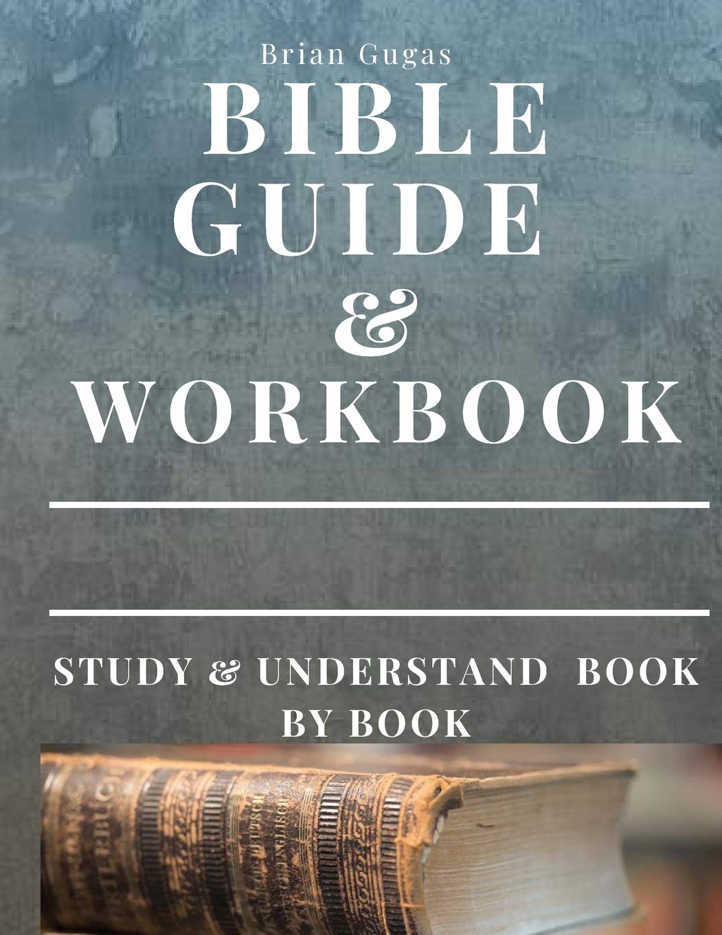 Bible Workbook and Guide: Study and Understand Book by Book (The Bible Study Book)