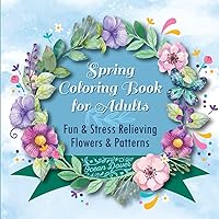 Spring Coloring Book for Adults: Fun & Stress Relieving Flowers & Patterns (Hobby Photo Illustrator Therapy)