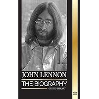 John Lennon: The biography, life, imaginations and last days of the rock musician from The Beatles (Artists)