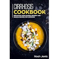 Cirrhosis Cookbook: Breakfast, Main Course, Dessert and Snacks Recipes for Cirrhosis